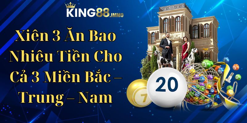 Xiên 3 Ăn Bao Nhiêu Tiền Cho Cả 3 Miền Bắc – Trung – Nam