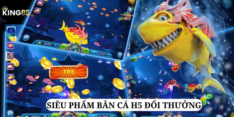 Bắn cá h5 đổi thưởng là một tựa game chất lượng tại King88