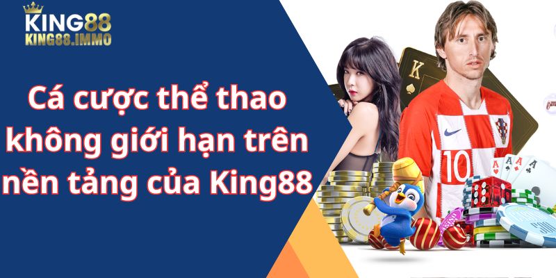 Cá cược thể thao không giới hạn trên nền tảng của King88