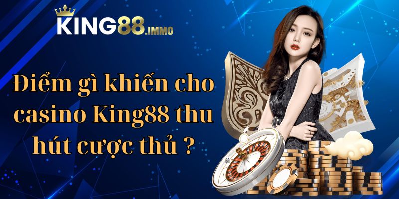 Điểm gì khiến cho casino King88 nổi bật vượt trội như thế?