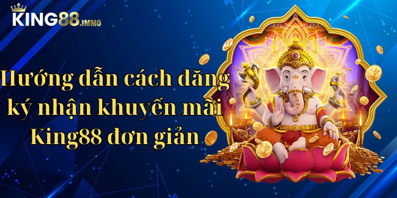 Hướng dẫn cách đăng ký nhận khuyến mãi King88 đơn giản