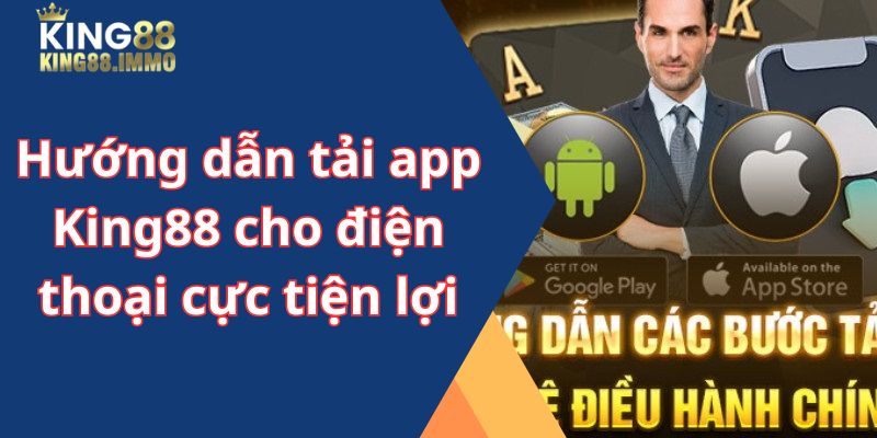 Hướng dẫn tải app King88 cho điện thoại cực tiện lợi