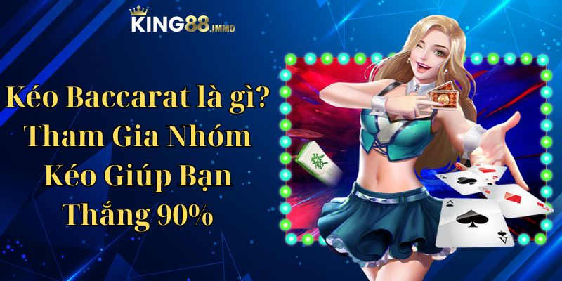 Kéo Baccarat là gì? Tham Gia Nhóm Kéo Giúp Bạn Thắng 90%