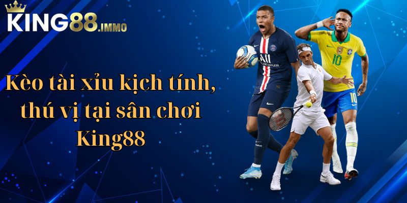 Kèo tài xỉu đáng trải nghiệm King88