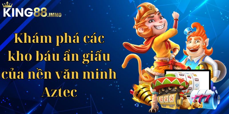 Khám phá các kho báu ẩn giấu của nền văn minh Aztec