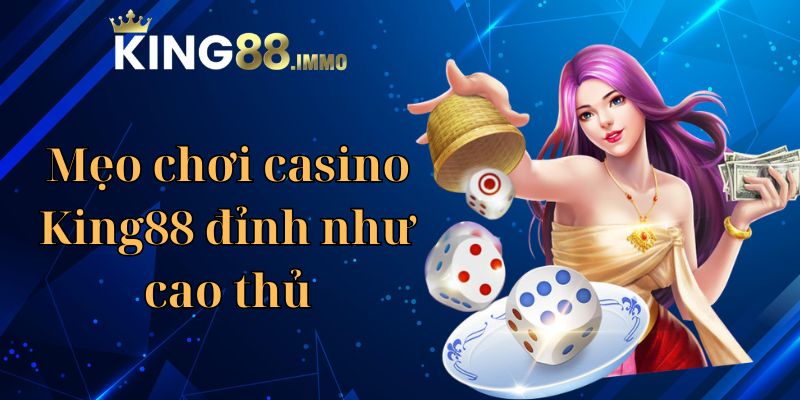 Mẹo chơi casino King88 đỉnh như cao thủ