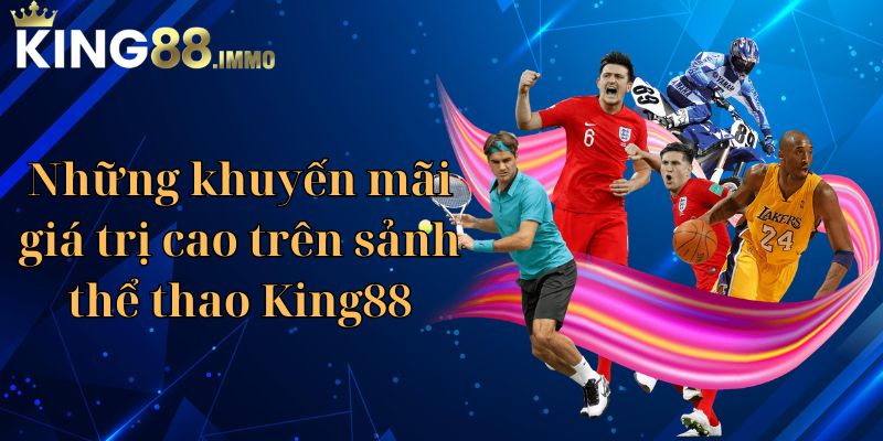 Những khuyến mãi giá trị cao trên sảnh thể thao King88