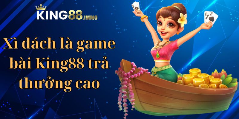 Xì dách là game bài King88 trả thưởng cao