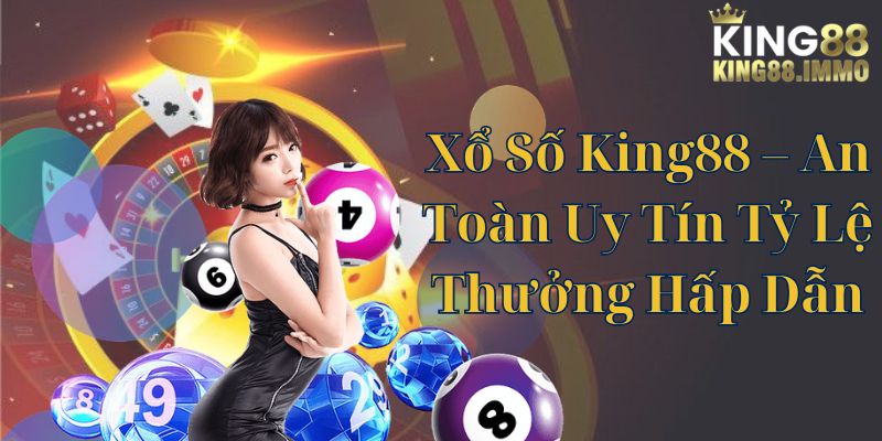 Xổ Số King88 - An Toàn Uy Tín Tỷ Lệ Thưởng Hấp Dẫn